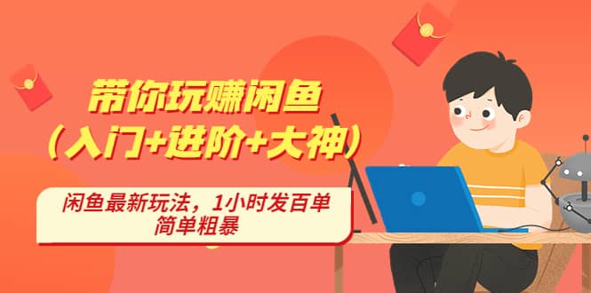 带你玩赚闲鱼（入门+进阶+大神），闲鱼最新玩法，1小时发百单，简单粗暴聚创吧-网创项目资源站-副业项目-创业项目-搞钱项目聚创吧