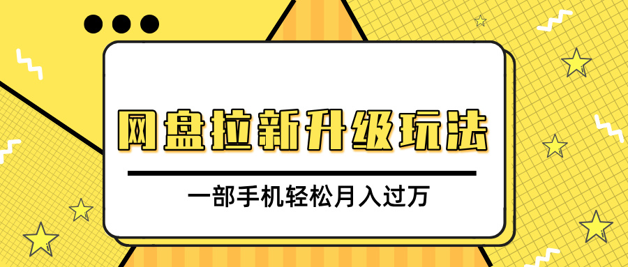 网盘拉新升级玩法，免费资料引流宝妈粉私域变现，一部手机轻松月入过万聚创吧-网创项目资源站-副业项目-创业项目-搞钱项目聚创吧