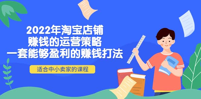 2022年淘宝店铺赚钱的运营策略：一套能够盈利的赚钱打法，适合中小卖家聚创吧-网创项目资源站-副业项目-创业项目-搞钱项目聚创吧