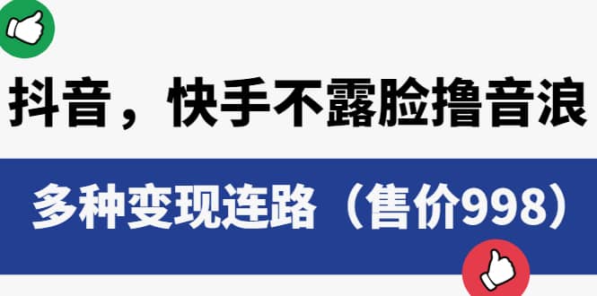 抖音，快手不露脸撸音浪项目，多种变现连路（售价998）聚创吧-网创项目资源站-副业项目-创业项目-搞钱项目聚创吧