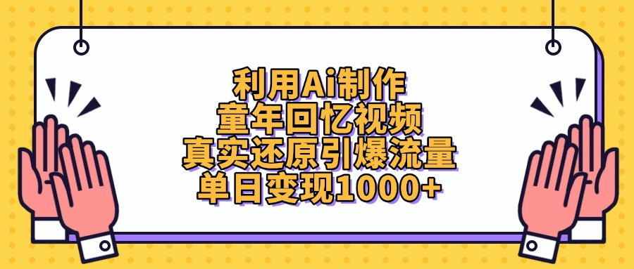 利用Ai制作童年回忆视频，真实还原引爆流量，单日变现1000+聚创吧-网创项目资源站-副业项目-创业项目-搞钱项目聚创吧