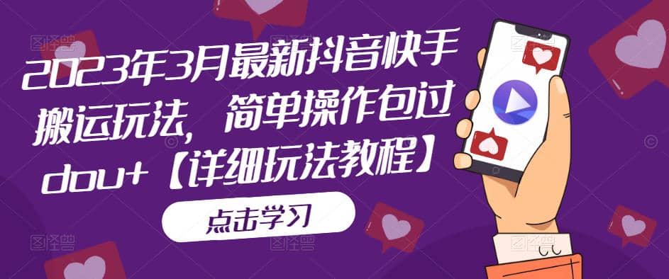 2023年3月最新抖音快手搬运玩法，简单操作包过dou+【详细玩法教程】聚创吧-网创项目资源站-副业项目-创业项目-搞钱项目聚创吧