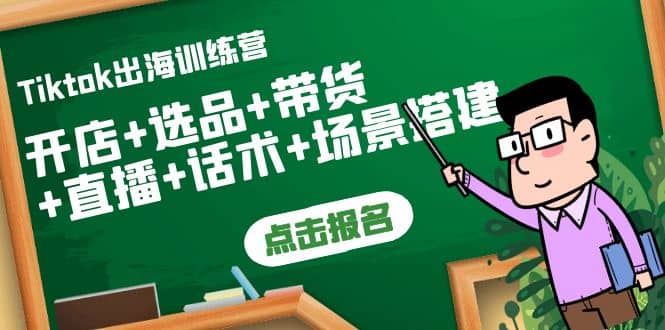 Tiktok出海训练营：开店+选品+带货+直播+话术+场景搭建聚创吧-网创项目资源站-副业项目-创业项目-搞钱项目聚创吧