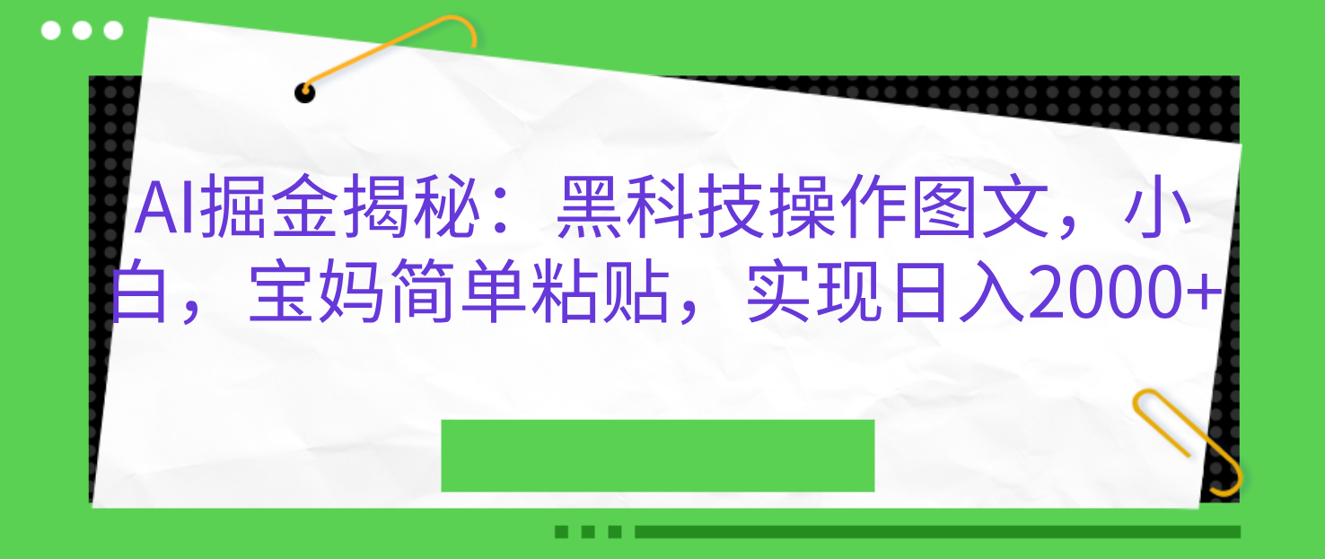 AI掘金揭秘：黑科技操作图文，小白，宝妈简单粘贴，实现日入2000+聚创吧-网创项目资源站-副业项目-创业项目-搞钱项目聚创吧