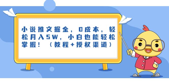 小说推文掘金，0成本，轻松月入5W，小白也能轻松掌握！（教程+授权渠道）聚创吧-网创项目资源站-副业项目-创业项目-搞钱项目聚创吧