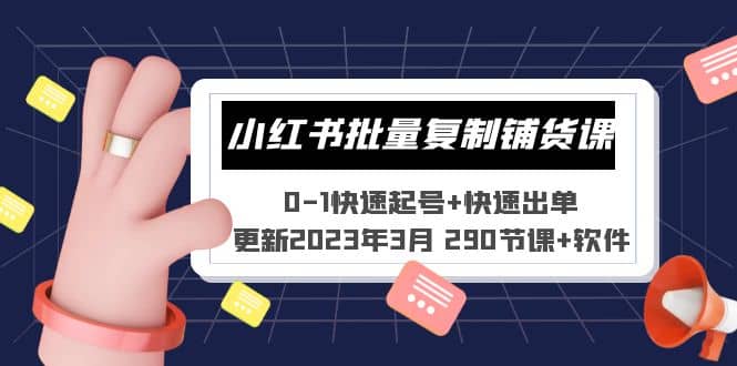 小红书批量复制铺货课 0-1快速起号+快速出单 (更新2023年3月 290节课+软件)聚创吧-网创项目资源站-副业项目-创业项目-搞钱项目聚创吧
