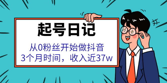 起号日记：从0粉丝开始做抖音，3个月时间，收入近37w聚创吧-网创项目资源站-副业项目-创业项目-搞钱项目聚创吧