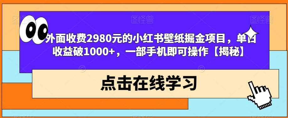 外面收费2980元的小红书壁纸掘金项目，单日收益破1000+，一部手机即可操作【揭秘】聚创吧-网创项目资源站-副业项目-创业项目-搞钱项目聚创吧