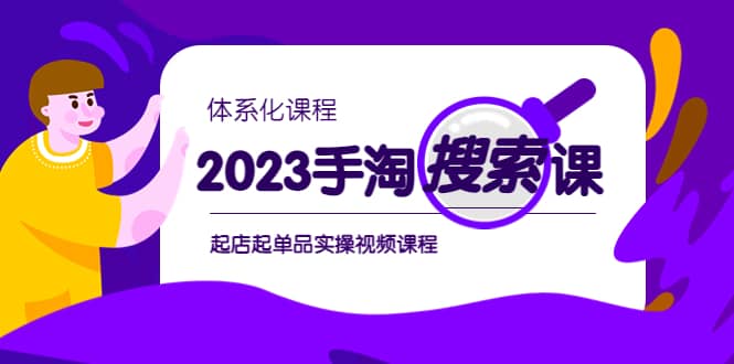 2023手淘·搜索实战课+体系化课程，起店起单品实操视频课程聚创吧-网创项目资源站-副业项目-创业项目-搞钱项目聚创吧