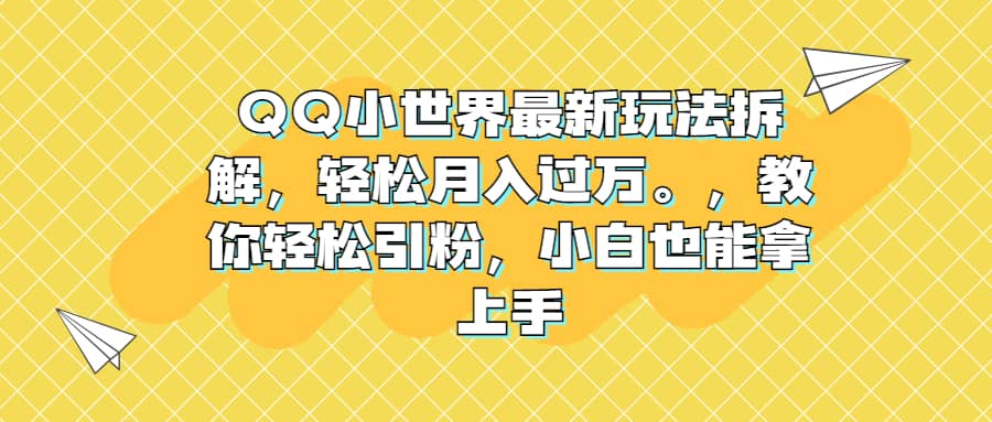 QQ小世界最新玩法拆解，轻松月入过万。教你轻松引粉，小白也能拿上手聚创吧-网创项目资源站-副业项目-创业项目-搞钱项目聚创吧