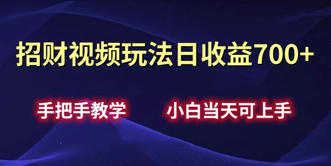 招财视频玩法日收益700+手把手教学，小白当天可上手聚创吧-网创项目资源站-副业项目-创业项目-搞钱项目聚创吧