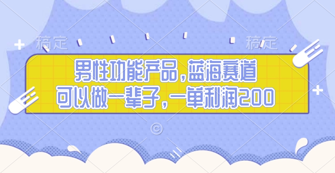 男性功能产品，蓝海赛道，可以做一辈子，一单利润200聚创吧-网创项目资源站-副业项目-创业项目-搞钱项目聚创吧