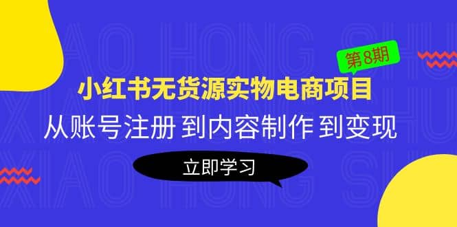 《小红书无货源实物电商项目》第8期：从账号注册 到内容制作 到变现聚创吧-网创项目资源站-副业项目-创业项目-搞钱项目聚创吧