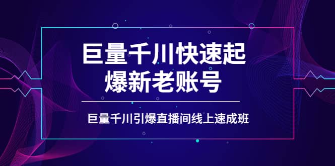 如何通过巨量千川快速起爆新老账号，巨量千川引爆直播间线上速成班聚创吧-网创项目资源站-副业项目-创业项目-搞钱项目聚创吧