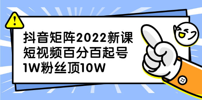 抖音矩阵2022新课：账号定位/变现逻辑/IP打造/案例拆解聚创吧-网创项目资源站-副业项目-创业项目-搞钱项目聚创吧