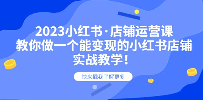 2023小红书·店铺运营课，教你做一个能变现的小红书店铺，20节-实战教学聚创吧-网创项目资源站-副业项目-创业项目-搞钱项目聚创吧