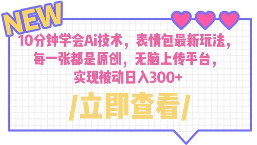 10分钟学会Ai技术，表情包最新玩法，每一张都是原创 无脑上传平台 日入300+聚创吧-网创项目资源站-副业项目-创业项目-搞钱项目聚创吧