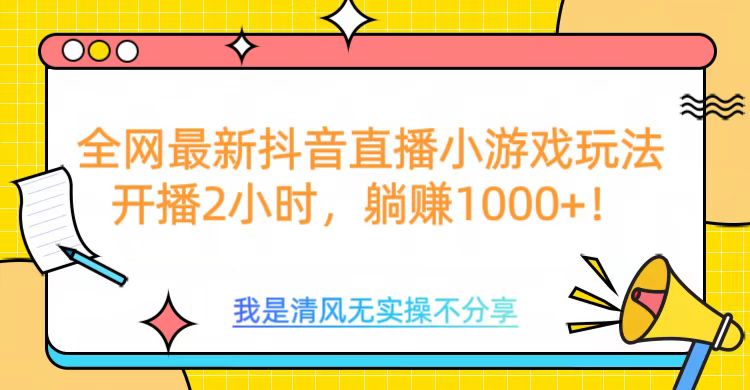 全网首发！抖音直播小游戏全新玩法来袭，仅开播 2 小时，就能轻松躺赚 1000+！聚创吧-网创项目资源站-副业项目-创业项目-搞钱项目聚创吧