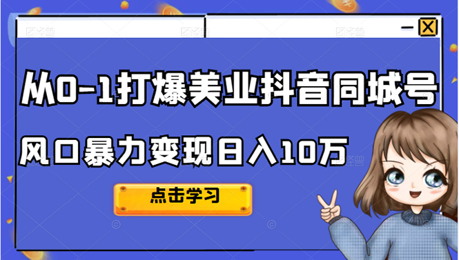 从0-1打爆美业抖音同城号变现千万聚创吧-网创项目资源站-副业项目-创业项目-搞钱项目聚创吧
