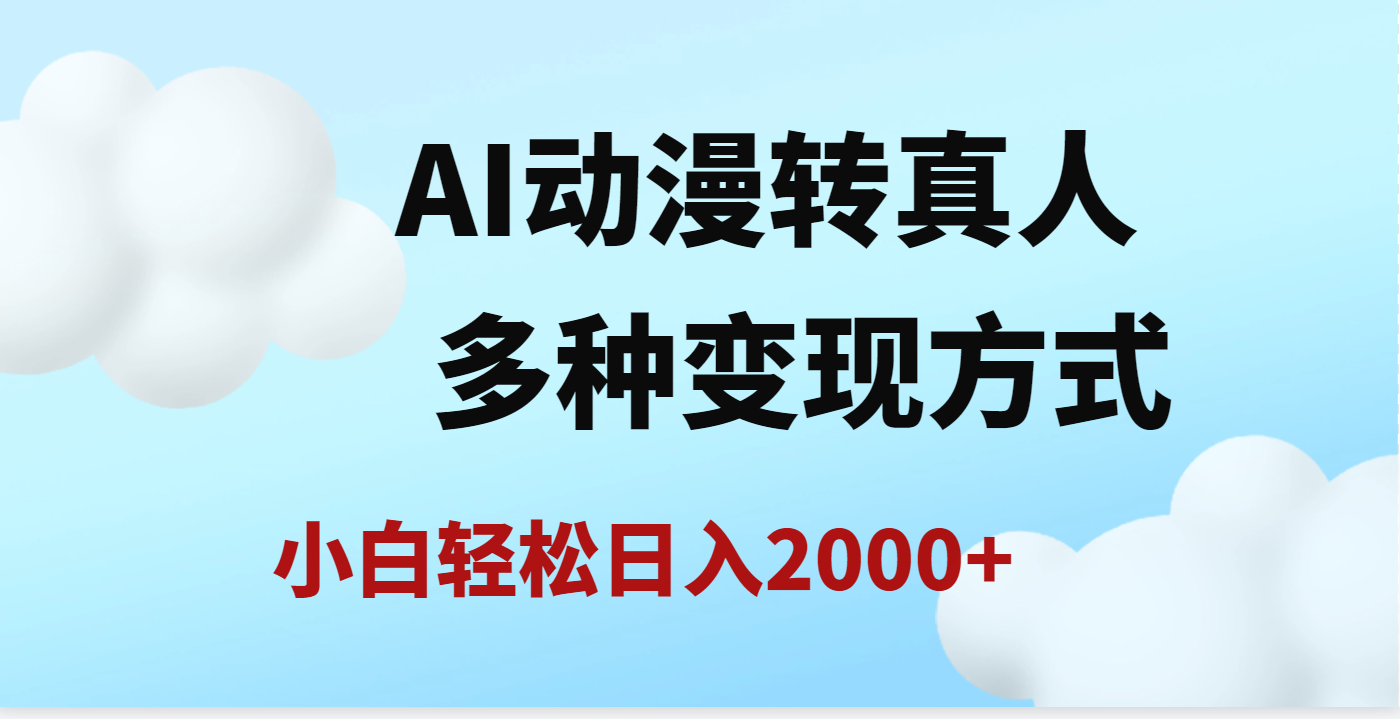 AI动漫转真人，一条视频点赞200w+，日入2000+，多种变现方式聚创吧-网创项目资源站-副业项目-创业项目-搞钱项目聚创吧