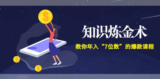 《知识炼金术》教你年入“7位数”的爆款课程 (全集录音+文档+导图)聚创吧-网创项目资源站-副业项目-创业项目-搞钱项目聚创吧