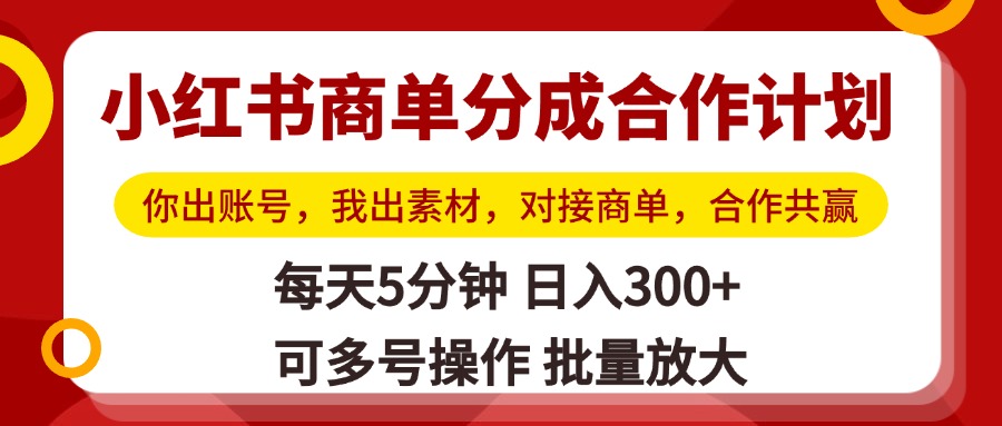 小红书商单分成合作计划，你出账号，我出素材，对接商单，合作共赢，单号日入300+，可批量放大聚创吧-网创项目资源站-副业项目-创业项目-搞钱项目聚创吧