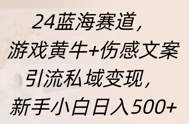24蓝海赛道，游戏黄牛+伤感文案引流私域变现，新手日入500+聚创吧-网创项目资源站-副业项目-创业项目-搞钱项目聚创吧