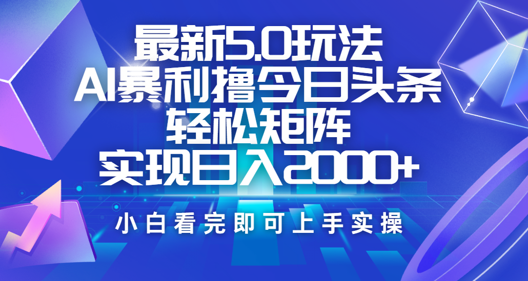 今日头条最新5.0玩法，思路简单，复制粘贴，轻松实现矩阵日入2000+聚创吧-网创项目资源站-副业项目-创业项目-搞钱项目聚创吧