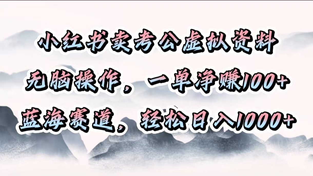小红书卖考公虚拟资料，无脑操作，一单净赚100+，蓝海赛道，轻松日入1000+聚创吧-网创项目资源站-副业项目-创业项目-搞钱项目聚创吧