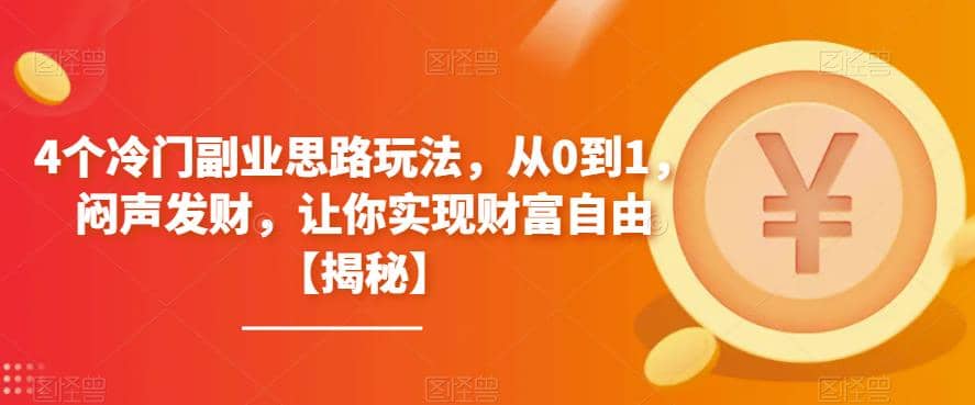 4个冷门副业思路玩法，从0到1，闷声发财，让你实现财富自由【揭秘】聚创吧-网创项目资源站-副业项目-创业项目-搞钱项目聚创吧