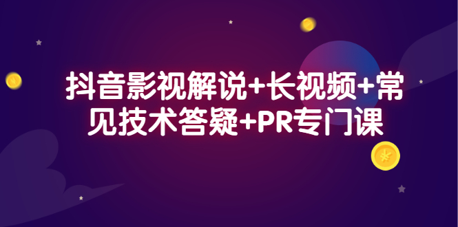 抖音影视解说+长视频+常见技术答疑+PR专门课聚创吧-网创项目资源站-副业项目-创业项目-搞钱项目聚创吧
