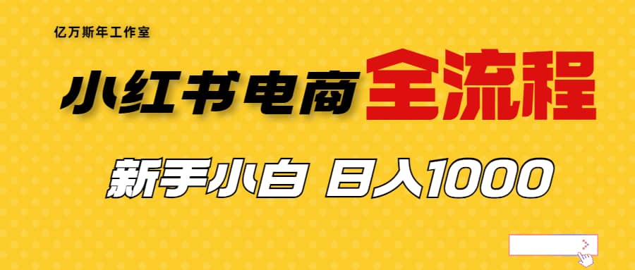 外面收费4988的小红书无货源电商从0-1全流程，日入1000＋聚创吧-网创项目资源站-副业项目-创业项目-搞钱项目聚创吧