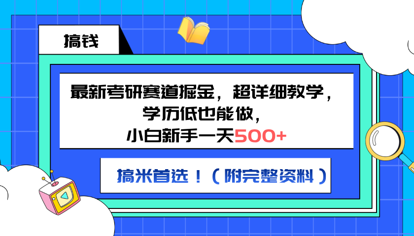 最新考研赛道掘金，小白新手一天500+，学历低也能做，超详细教学，副业首选！（附完整资料）聚创吧-网创项目资源站-副业项目-创业项目-搞钱项目聚创吧