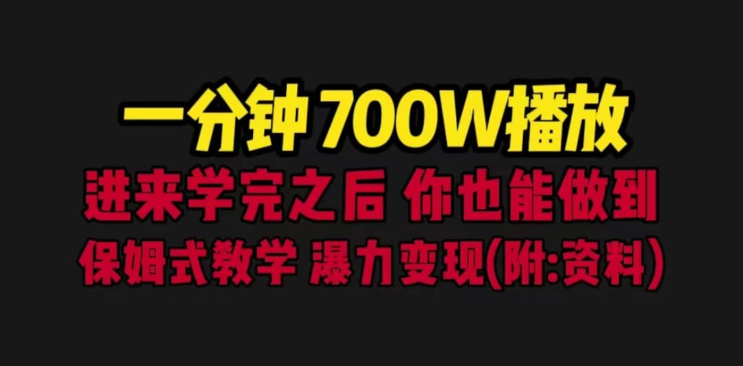 一分钟700W播放 进来学完 你也能做到 保姆式教学 暴力变现（教程+83G素材）聚创吧-网创项目资源站-副业项目-创业项目-搞钱项目聚创吧