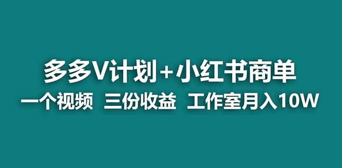 【蓝海项目】多多v计划+小红书商单 一个视频三份收益 工作室月入10w聚创吧-网创项目资源站-副业项目-创业项目-搞钱项目聚创吧