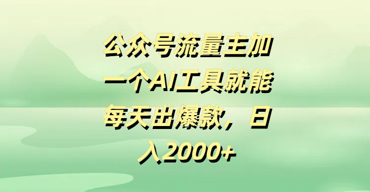 公众号流量主加一个AI工具就能每天出爆款，日入2000+聚创吧-网创项目资源站-副业项目-创业项目-搞钱项目聚创吧