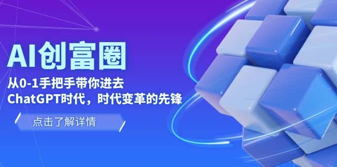 AI·创富圈，从0-1手把手带你进去ChatGPT时代，时代变革的先锋聚创吧-网创项目资源站-副业项目-创业项目-搞钱项目聚创吧