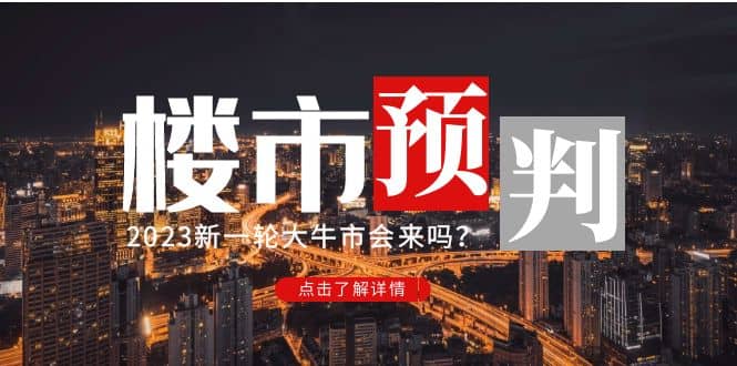 某公众号付费文章《2023楼市预判：新一轮大牛市会来吗？》聚创吧-网创项目资源站-副业项目-创业项目-搞钱项目聚创吧