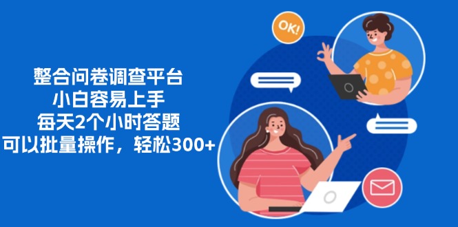 整合问卷调查平台，小白容易上手，每天2个小时答题，可以批量操作，轻松300+聚创吧-网创项目资源站-副业项目-创业项目-搞钱项目聚创吧