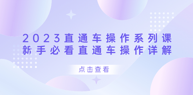 2023直通车操作 系列课，新手必看直通车操作详解聚创吧-网创项目资源站-副业项目-创业项目-搞钱项目聚创吧