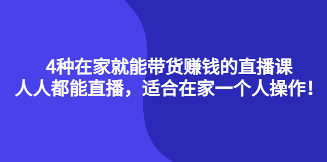 4种在家就能带货赚钱的直播课，人人都能直播，适合在家一个人操作！聚创吧-网创项目资源站-副业项目-创业项目-搞钱项目聚创吧