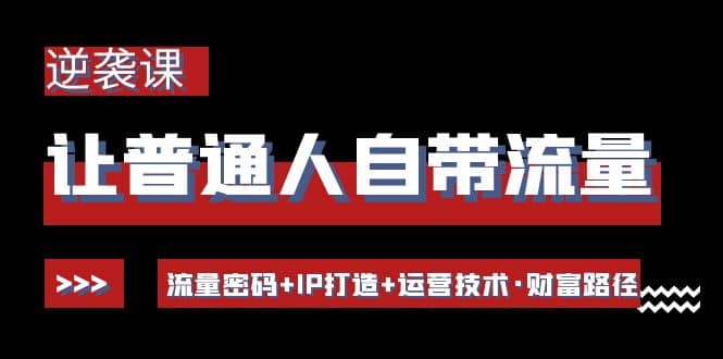 让普通人自带流量的逆袭课：流量密码+IP打造+运营技术·财富路径聚创吧-网创项目资源站-副业项目-创业项目-搞钱项目聚创吧