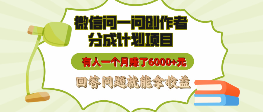 微信问一问创作者分成计划项目，有人一个月赚了6000+元，回答问题就能拿收益聚创吧-网创项目资源站-副业项目-创业项目-搞钱项目聚创吧
