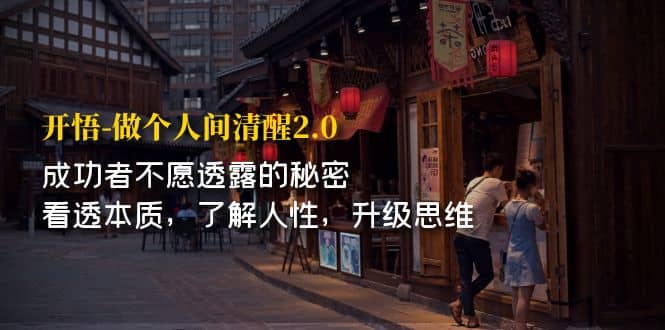 开·悟-做个人间·清醒2.0 成功者不透露的秘密 看透本质 了解人性 升级思维聚创吧-网创项目资源站-副业项目-创业项目-搞钱项目聚创吧