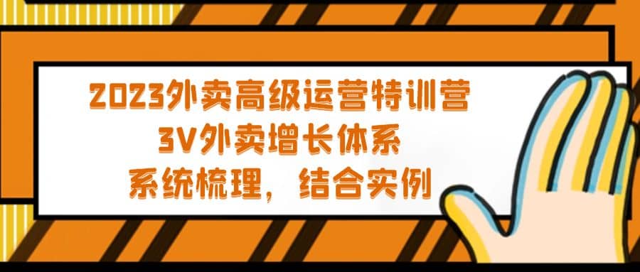 2023外卖高级运营特训营：3V外卖-增长体系，系统-梳理，结合-实例聚创吧-网创项目资源站-副业项目-创业项目-搞钱项目聚创吧