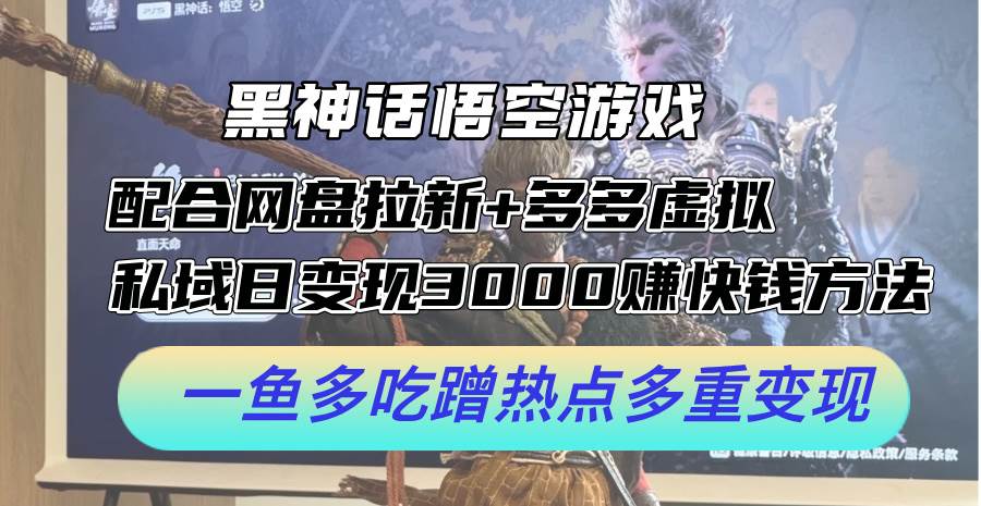 黑神话悟空游戏配合网盘拉新+多多虚拟+私域日变现3000+赚快钱方法。…聚创吧-网创项目资源站-副业项目-创业项目-搞钱项目聚创吧