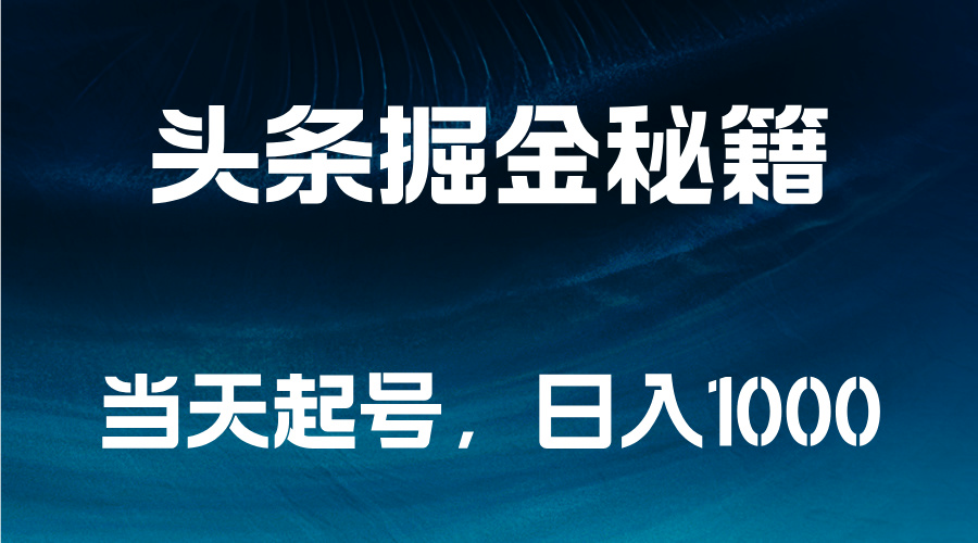 头条掘金秘籍，当天起号，日入1000+聚创吧-网创项目资源站-副业项目-创业项目-搞钱项目聚创吧