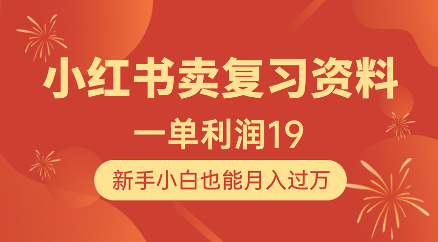 小红书卖复习资料，1单利润19，新手小白也能月入过万聚创吧-网创项目资源站-副业项目-创业项目-搞钱项目聚创吧