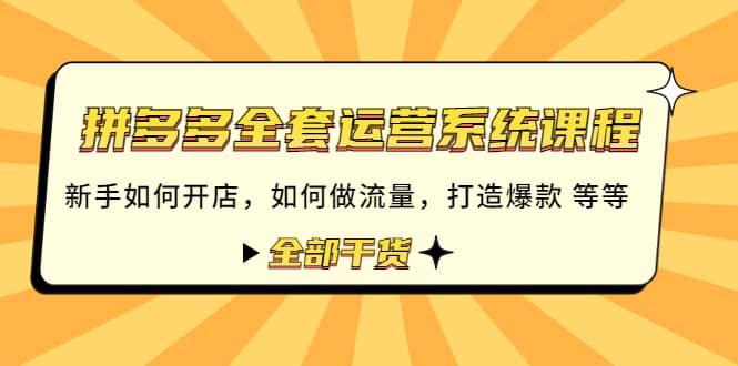 拼多多全套运营系统课程：新手如何开店 如何做流量 打造爆款 等等 全部干货聚创吧-网创项目资源站-副业项目-创业项目-搞钱项目聚创吧