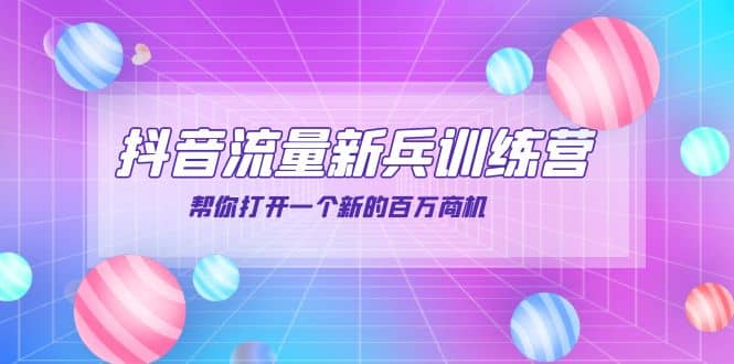 抖音群爆俱乐部-抖音流量新兵训练营：帮你打开一个新的百万商机聚创吧-网创项目资源站-副业项目-创业项目-搞钱项目聚创吧
